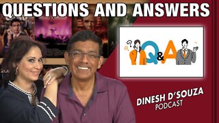 QUESTIONS AND ANSWERS Dinesh D’Souza Podcast Ep358