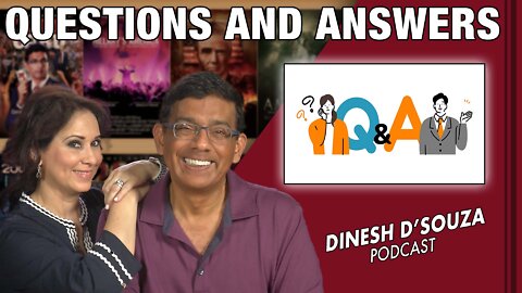 QUESTIONS AND ANSWERS Dinesh D’Souza Podcast Ep358