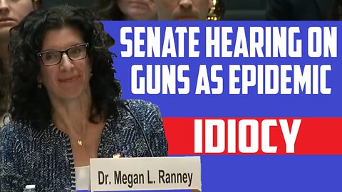 Senate Hearing on Guns as an Epidemic - IDIOCY