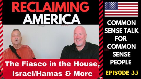 Reclaiming America (Ep:33) The Fiasco in the House, Israeli/Hamas War, & More