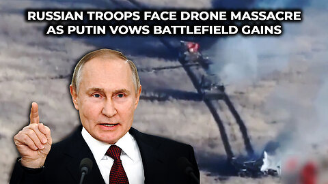 Russian Troops Face Drone Massacre as Putin Vows Battlefield Gains