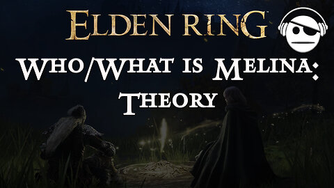 Who/What is Melina | Elden Ring Theory | 09 JUN 2024