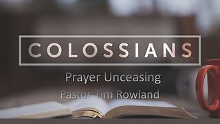 “Letter to the Colossians: Prayer Unceasing” by Pastor Tim Rowland
