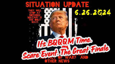 Situation Update 6-26-2Q24 ~ It's BQQM Time. Scare Event. The Great Finale