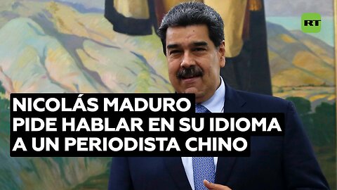 "Es un nuevo mundo": Maduro pide a un periodista chino que hable su idioma y no inglés