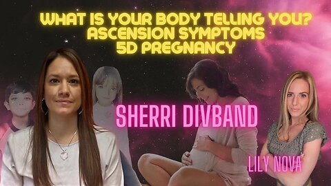 5D Pregnancy, Body Talk, Ascension Symptoms & Current Energies with Lily Nova & Sherri Divband