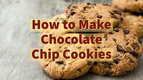 How to Make Easy & Delicious Chocolate Chip Cookies