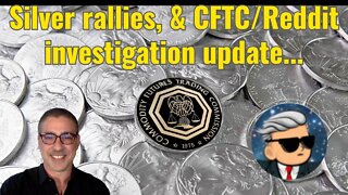 Silver rallies, & CFTC/Reddit investigation update...