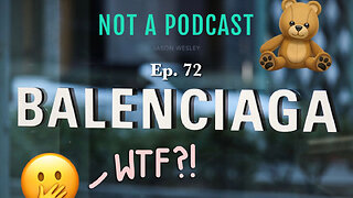 Ep. 72 Balenciaga WTF - NOT A PODCAST