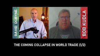 (1/2) The Coming Collapse in World Trade and Assets to Own (Bob Kudla)