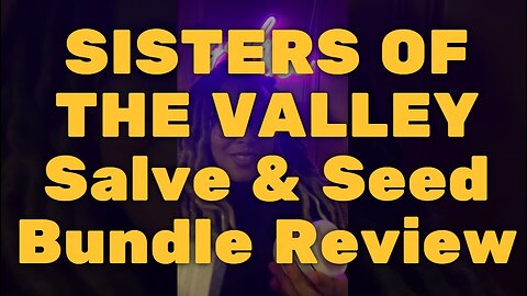 SISTERS OF THE VALLEY Salve & Seed Bundle Review - Very Good but Expensive