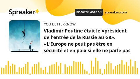 Vladimir Poutine était le «président de l'entrée de la Russie au G8». «L’Europe ne peut pas être en