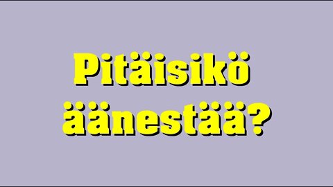 Pitäisikö äänestää?