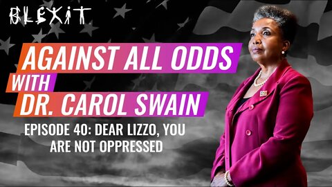 Against All Odds Episode 40 - Dear Lizzo, You Are NOT Oppressed...