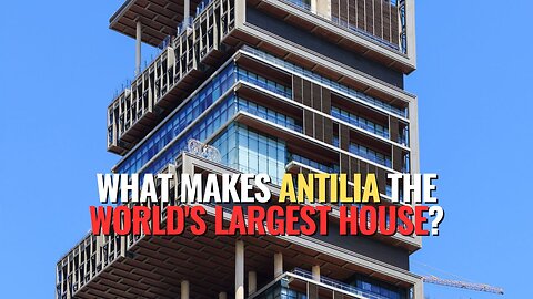 What Makes Antilia the World's Largest House?