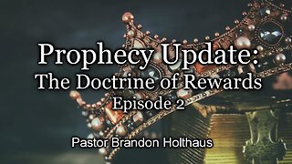 Prophecy Update: The Doctrine of Rewards - Episode 2