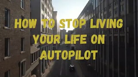 How to Stop Living Your Life on Autopilot