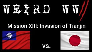 Weird WWII Mission 13: Invasion of Tianjin