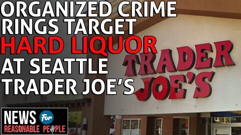Seattle Trader Joe's to Halt Liquor Sales Near CHOP Amid Shoplifting Surge