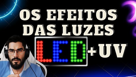 OS EFEITOS DAS LUZES LED E RADIAÇÃO ULTRAVIOLETA - Ednilson Nunes