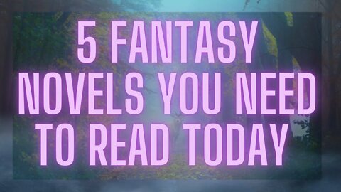 5 FANTASY NOVELS YOU NEED TO READ