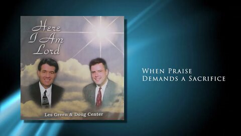 When Praise Demands a Sacrifice - Les Green & Doug Center