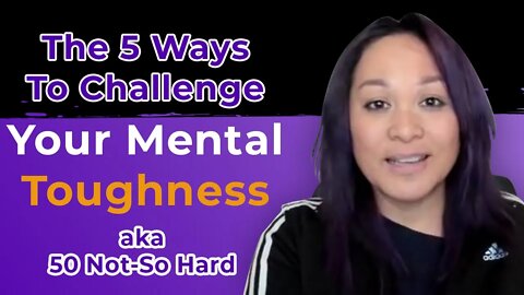 The 5 Ways To Challenge Your Mental Toughness aka 50 Not-So Hard.