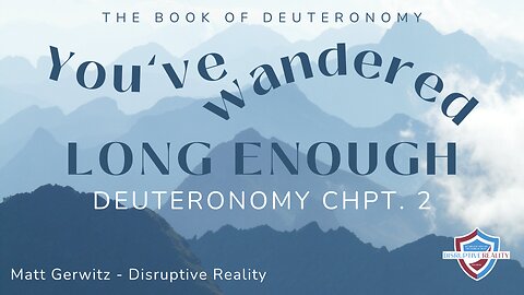 You've Wandered Long Enough – Deut. Chpt. 2