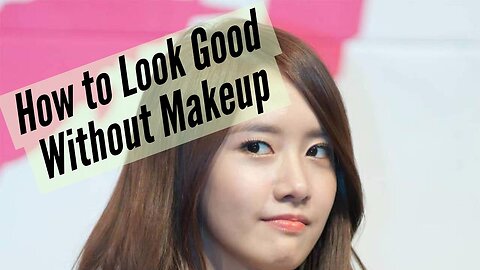 How To LOOK BEAUTIFUL WITH NO MAKEUP