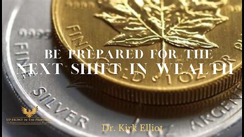 Dr Kirk Elliott PHD ~Be Prepared for The Next Shift in Wealth