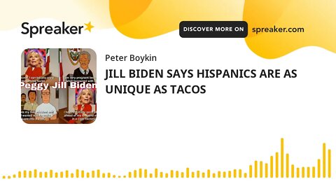 JILL BIDEN SAYS HISPANICS ARE AS UNIQUE AS TACOS