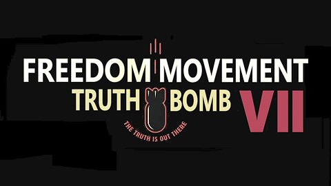 Freedom Movement Truth Bomb VII