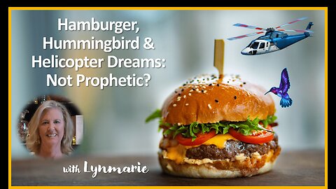 Hamburger, Hummingbird & Helicopter Dreams: Not Prophetic?