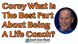 Corey What Is The Best Part About Being A Life Coach?