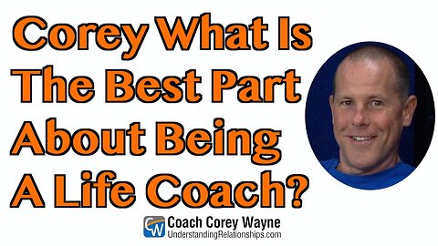 Corey What Is The Best Part About Being A Life Coach?