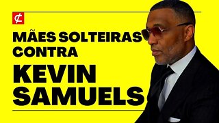 MÃES SOLTEIRAS não gostam de KEVIN SAMUELS