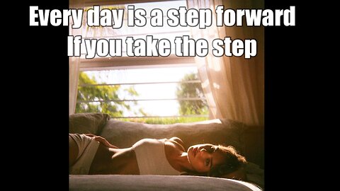 Every day is a step forward if you take the step