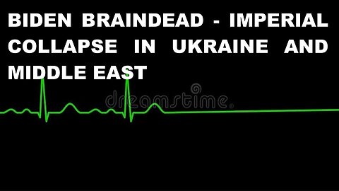 BIDEN BRAINDEAD - IMPERIAL COLLAPSE IN UKRAINE AND MIDDLE EAST