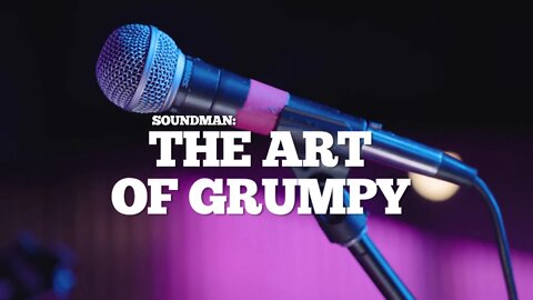 Soundman: The Art of Grumpy