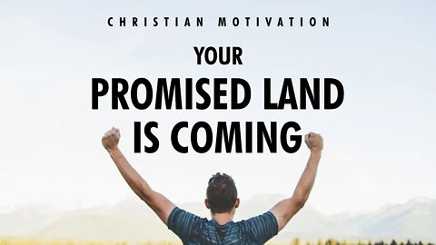 YOUR PROMISED LAND IS COMING | Christian Motivational Video