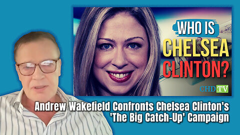 Andrew Wakefield Confronts Chelsea Clinton's 'The Big Catch-Up' Campaign
