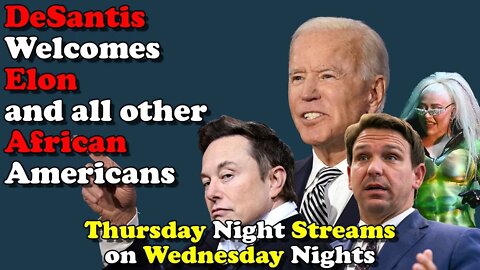 DeSantis Welcomes Elon and all other African Americans - Thursday Night Streams on Wednesday Nights