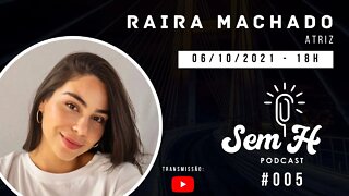 RAIRA MACHADO - Sem H Podcast #005