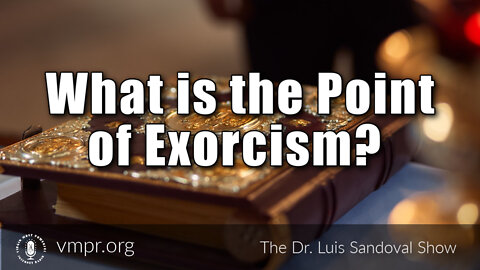 27 Jan 22, The Dr. Luis Sandoval Show: What is the Point of Exorcism?