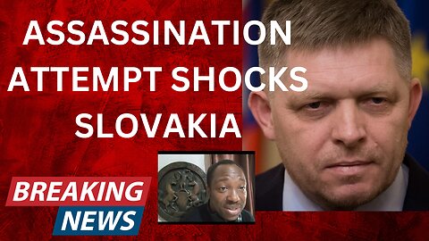 PM ROBERT FICO SLOVAKIA SHOT MULTIPLE TIMES ON ASSASSINATION ATTEMPT