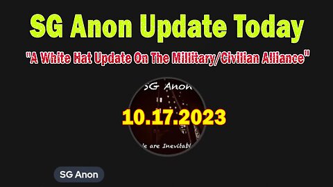 SG Anon Update Today 10/17/23: "A White Hat Update On The Millitary/Civilian Alliance"