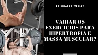 Variar os exercícios para Hipertrofia e Massa Muscular ? - Ricardo Wesley
