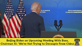 Beijing Biden on Upcoming Meeting With Boss, Chairman Xi: 'We're Not Trying to Decouple From China'