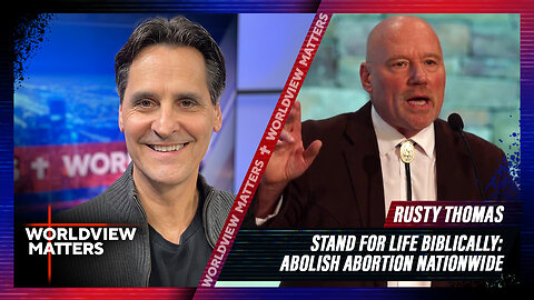 Rusty Thomas: Stand For Life Biblically: Abolish Abortion Nationwide | Worldview Matters