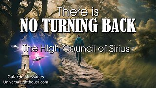 There is NO TURNING BACK ~ The High Council of Sirius
